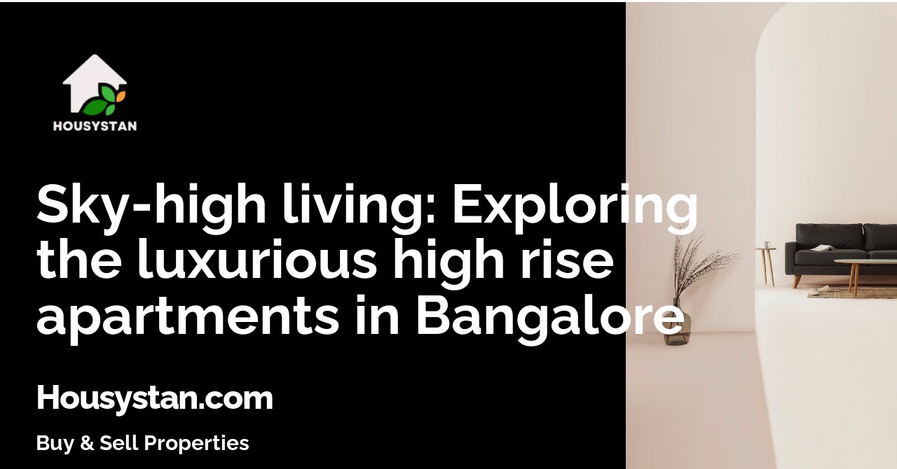 Sky-high living: Exploring the luxurious high rise apartments in Bangalore - This article will delve into the trend of high rise apartments in Bangalore and highlight the benefits of living in these towering abodes